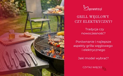 Grill węglowy czy elektryczny? Jaki model wybrać?